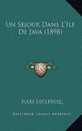 Un Sejour Dans L'Ile de Java (1898) di Jules LeClercq edito da Kessinger Publishing