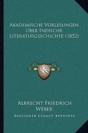 Akademische Vorlesungen Uber Indische Literaturgeschichte (1852) di Albrecht Friedrich Weber edito da Kessinger Publishing