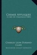 Chimie Appliquee: A L'Art de L'Ingenieur (1885) di Charles-Leon Durand-Claye edito da Kessinger Publishing