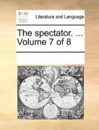 The Spectator. ... Volume 7 Of 8 di Multiple Contributors edito da Gale Ecco, Print Editions