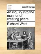 An Inquiry Into The Manner Of Creating Peers di Richard West edito da Gale Ecco, Print Editions