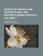 Digest of Indian Law Reports and Law Reports Indian Appeals; To December 1883 Volume 1 di Reginald M. a. Branson edito da Rarebooksclub.com