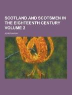 Scotland And Scotsmen In The Eighteenth Century Volume 2 di John Ramsay edito da Theclassics.us