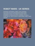 Robot Wars - Uk Series: Episodes Contain di Source Wikia edito da Books LLC, Wiki Series