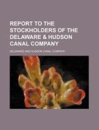 Report to the Stockholders of the Delaware & Hudson Canal Company di Delaware And Hudson Canal Company edito da Rarebooksclub.com