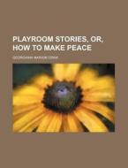 Playroom Stories, Or, How to Make Peace di Georgiana Marion Craik edito da Rarebooksclub.com