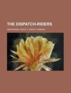 The Dispatch-Riders di Percy F. Westerman edito da Rarebooksclub.com