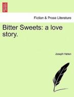 Bitter Sweets: a love story. VOL. III di Joseph Hatton edito da British Library, Historical Print Editions