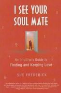 I See Your Soul Mate di Sue Frederick edito da Griffin Publishing