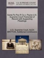 Santa Fe Pac R Co V. Payne U.s. Supreme Court Transcript Of Record With Supporting Pleadings di Alex Britton, Additional Contributors edito da Gale Ecco, U.s. Supreme Court Records