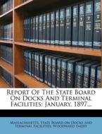 Report of the State Board on Docks and Terminal Facilities: January, 1897... di Woodward Emery edito da Nabu Press