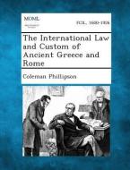 The International Law and Custom of Ancient Greece and Rome di Coleman Phillipson edito da Gale, Making of Modern Law