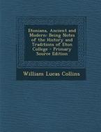 Etoniana, Ancient and Modern: Being Notes of the History and Traditions of Eton College di William Lucas Collins edito da Nabu Press