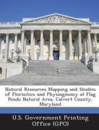 Natural Resources Mapping And Studies Of Florisitics And Physiognomy At Flag Ponds Natural Area, Calvert County, Maryland edito da Bibliogov