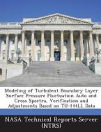 Modeling Of Turbulent Boundary Layer Surface Pressure Fluctuation Auto And Cross Spectra, Verification And Adjustments Based On Tu-144ll Data edito da Bibliogov