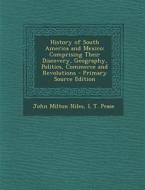 History of South America and Mexico: Comprising Their Discovery, Geography, Politics, Commerce and Revolutions di John Milton Niles, L. T. Pease edito da Nabu Press