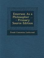 Emerson as a Philosopher ... - Primary Source Edition di Frank Cummins Lockwood edito da Nabu Press