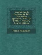 Vergleichende Grammatik Der Slavischen Sprachen, Dritter Band - Primary Source Edition di Franz Miklosich edito da Nabu Press