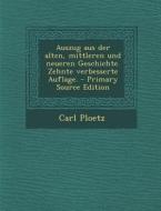 Auszug Aus Der Alten, Mittleren Und Neueren Geschichte. Zehnte Verbesserte Auflage. - Primary Source Edition di Carl Ploetz edito da Nabu Press