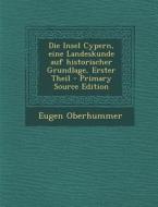 Die Insel Cypern, Eine Landeskunde Auf Historischer Grundlage, Erster Theil - Primary Source Edition di Eugen Oberhummer edito da Nabu Press