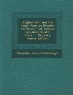 Afghanistan and the Anglo-Russian Dispute: An Account of Russia's Advance Toward India... - Primary Source Edition di Theophilus Francis Rodenbough edito da Nabu Press