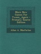 More New Games for Tween_agers - Primary Source Edition di Allan a. Macfarlan edito da Nabu Press