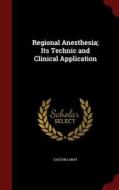 Regional Anesthesia; Its Technic And Clinical Application di Gaston Labat edito da Andesite Press