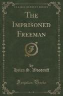The Imprisoned Freeman (classic Reprint) di Helen S Woodruff edito da Forgotten Books