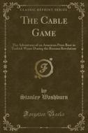 The Cable Game di Stanley Washburn edito da Forgotten Books