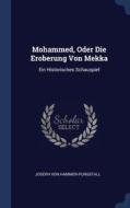 Mohammed, Oder Die Eroberung Von Mekka: Ein Historisches Schauspiel di Joseph von Hammer-Purgstall edito da Sagwan Press
