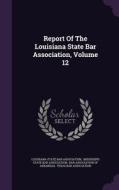 Report Of The Louisiana State Bar Association, Volume 12 edito da Palala Press