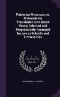 Palaestra Musarum; Or, Materials For Translation Into Greek Verse; Selected And Progressively Arranged For Use In Schools And Universities di Benjamin Hall Kennedy edito da Palala Press