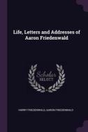 Life, Letters and Addresses of Aaron Friedenwald di Harry Friedenwald, Aaron Friedenwald edito da CHIZINE PUBN
