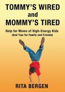 Tommy's Wired and Mommy's Tired: Help for Moms of High-Energy Kids (and Tips for Family and Friends) di Rita Bergen edito da ELM HILL BOOKS