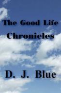The Good Life Chronicles di D. J. Blue edito da AuthorHouse