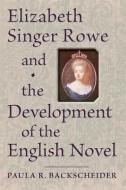 Elizabeth Singer Rowe and the Development of the English Novel di Paula R. Backscheider edito da Johns Hopkins University Press
