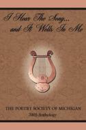 I Hear the Song...and It Wells in Me di Poetry S The Poetry Society of Michigan edito da AUTHORHOUSE