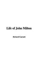 Life of John Milton di Dr Richard Garnett edito da IndyPublish.com