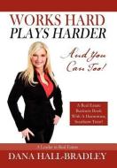 Works Hard Plays Harder di Dana Hall Bradley edito da Outskirts Press