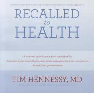 Recalled to Health: Free Yourself from a Self-Imposed Prison of Bad Habits di Tim Hennessy edito da Blackstone Audiobooks