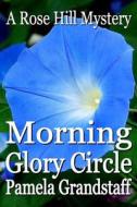 Morning Glory Circle: Rose Hill Mystery Series di Pamela Grandstaff edito da Booksurge Publishing