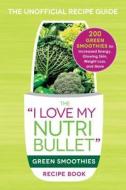 The I Love My NutriBullet Green Smoothies Recipe Book di Adams Media edito da Adams Media Corporation