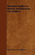 Dictation Studies In Melody And Harmony For Children di Mary Frances Frothingham edito da Read Books