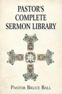 Pastor\'s Complete Sermon Library di Pastor Bruce Ball edito da America Star Books