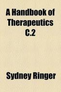 A Handbook Of Therapeutics C.2 di Sydney Ringer edito da General Books Llc