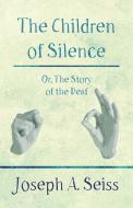 The Children of Silence - Or, The Story of the Deaf di Joseph A. Seiss edito da Read Books