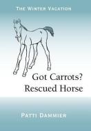 Got Carrots? Rescued Horse di Patti Dammier edito da iUniverse