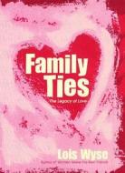 Family Ties: The Legacy of Love di Lois Wyse edito da SIMON & SCHUSTER