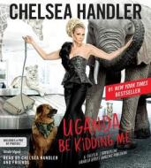 Uganda Be Kidding Me di Chelsea Handler edito da Grand Central Publishing