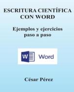 Escritura Cientifica Con Word. Ejemplos y Ejercicios Paso a Paso di Cesar Perez edito da Createspace
